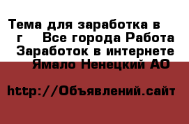 Тема для заработка в 2016 г. - Все города Работа » Заработок в интернете   . Ямало-Ненецкий АО